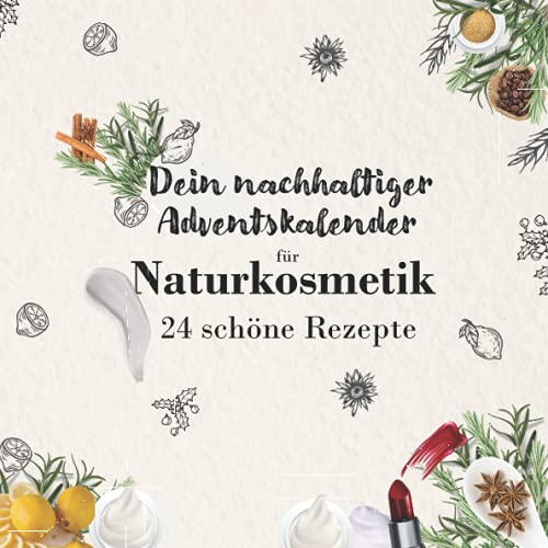 Dein nachhaltiger Adventskalender für Naturkosmetik: 24 Rezepte für Naturkosmetik zum selber machen zum Schutz von Haut, Haaren und der Umwelt - Zero Waste und Plastikfrei